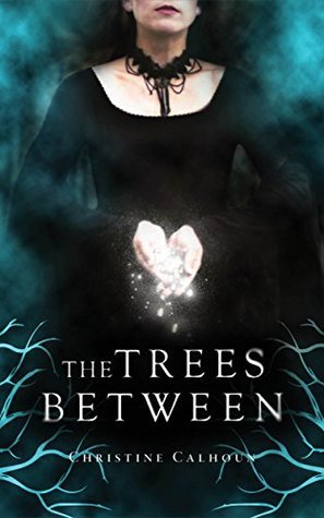 The Trees Between by Christine Calhoun; a woman wearing black stands with her hands cupped, holding small glowing orbs