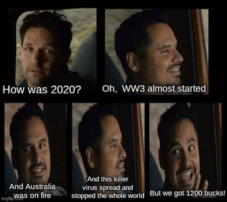 Antman 2020 meme - Scott: How was 2020? Luis: Oh, WW3 almost started. And Australia was on fire. And this killer virus spread and stopped the whole world. But we got 1200 bucks!